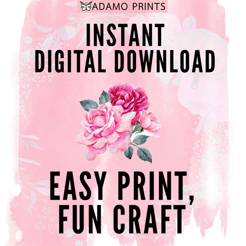 May include: Pink digital download graphic with a butterfly logo, the text "ADAMO PRINTS", "INSTANT DIGITAL DOWNLOAD", "EASY PRINT, FUN CRAFT", and a watercolor illustration of pink roses.
