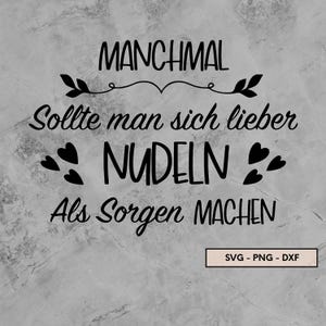 Manchmal sollte man sich lieber Nudeln als Sorgen machen, Plotterdatei, svg, png, dxf, Sofort Download