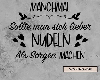 Manchmal sollte man sich lieber Nudeln als Sorgen machen, Plotterdatei, svg, png, dxf, Sofort Download