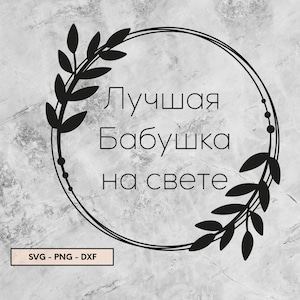 Könnte beinhalten: Schwarz-weißes kreisförmiges Design mit Text auf Russisch. Der Text lautet "Лучшая Бабушка на свете" in einem kreisförmigen Rahmen, der mit Blättern verziert ist. In der unteren linken Ecke steht der Text "SVG - PNG - DXF".