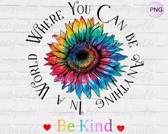 In a World Where You Can be Anything Be Kind, Sunflower Tie-dye PNG Sublimation Design Download, screen print transfer ready
