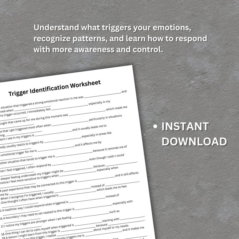 May include: A white worksheet titled "Trigger Identification Worksheet" with fill-in-the-blank prompts to understand emotional triggers. The text "Understand what triggers your emotions..." is at the top. The words "Instant Download" are on the right.
