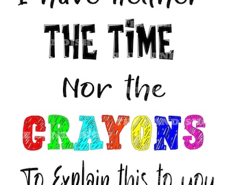 I Have Neither The Time Nor The Crayons To Explain This, funny mom life,  lazy women, funny joke, bougie woman, impatient person Art Print for Sale  by T-DESIGNEDZ