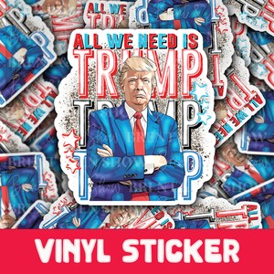 All We Need is Trump Sticker, Vinyl Decal, Republican Sticker, Trump 2024 Election Sticker.