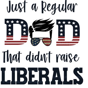 Peut inclure: Graphique blanc avec le texte "Just a Regular DAD That didn't raise LIBERALS". Le mot "DAD" est conçu avec le drapeau américain. Les lunettes de soleil ont un motif d'étoiles et de rayures.