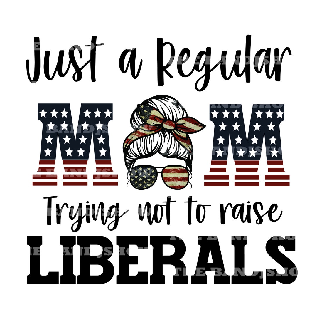 Just a Regular Mom Trying Not to Raise Liberals 3 Digital Graphics PNG