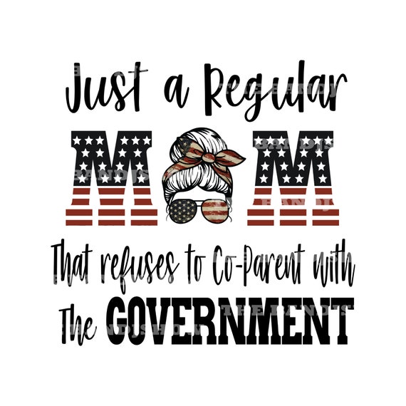 Just a Regular Mom Refusing to Coparent with the Government - Digital Graphics PNG - JPG - SVG
