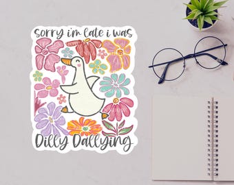 Sorry I'm Late I was Dilly Dallying Sticker