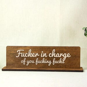 Fucker in charge of you fucking fucks desk sign, Funny desk sign, Funny name plate, Wooden desk name sign, Office desk name plate