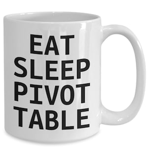May include: White ceramic coffee mug with black text that reads "Eat Sleep Pivot Table".