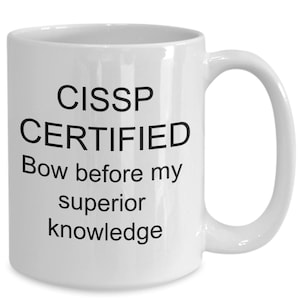 May include: White ceramic coffee mug with black text that reads "CISSP CERTIFIED Bow before my superior knowledge".