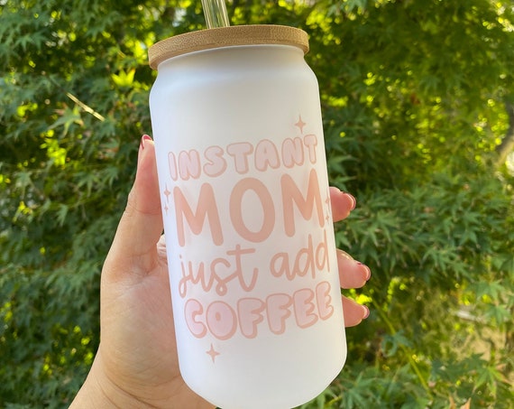 Instant Mom just add coffee, Frosted Can Glass, Libbey Glass, Mom Tumbler, Funny Mommy, Gift for her, Mom, glassware, Glass Can