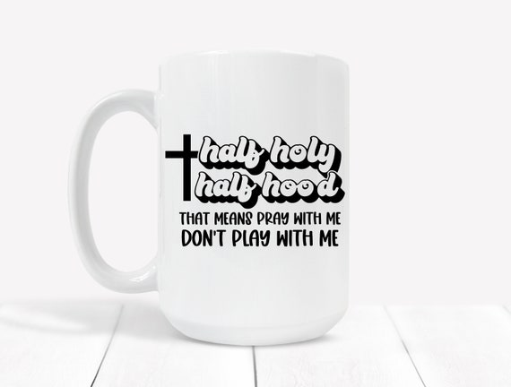 Half Holy Half Hood, Coffee Mug, Funny Christian Mug, Sarcastic Mug, Motherhood, Women who prays, Sarcastic Mug, Religious, Fun Mug Gift