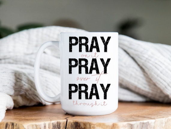 Pray on it Pray over it Pray through it, Coffee Mug, Affirmations, Bible Daily Reminders Mug, Daily affirmations, Christian Gift Religious