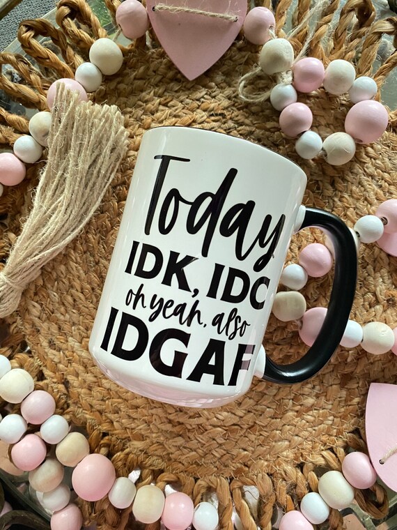 Today idk, idc, also IDGAF - Sassy and Sarcastic, Coffee Mug, Funny Mug, Large 15oz Mug