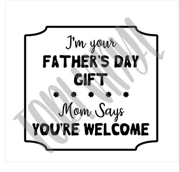 Download I M Your Father S Day Gift Mom Says You Re Welcome Etsy