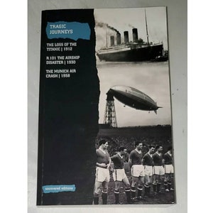 Tragic Journeys: The Loss of the Titanic, Airship Disaster, Munich Air Crash - Paperback 2001