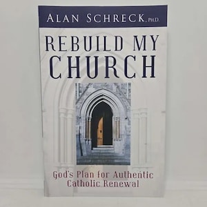 May include: Book cover with the title "Rebuild My Church: God's Plan for Authentic Catholic Renewal" by Alan Schreck, Ph.D. The cover features a photo of a church doorway.