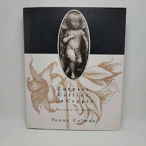Corpses, Coffins, and Crypts: A History of Burial Hardcover – December 15, 1997 by Penny Colman Drawing on extensive historical and anth