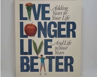 Live Longer Live Better: Adding Years to Your Life and Life to Your Years