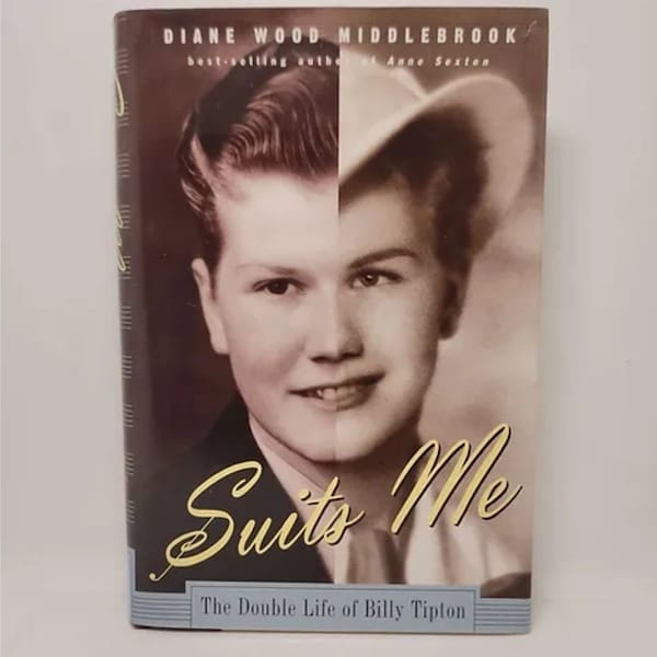 Suits Me: The Double Life of Billy Tipton Hardcover – January 1, 1998 by Diane Wood Middlebrook The acclaimed author of Anne Sexton