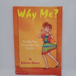 May include: A book cover with a yellow background and the title "Why Me?" in yellow letters. The subtitle is "Totally True Embarrassing Stories" and the author is "Rebecca Gomez". The cover features an illustration of a girl with red hair and a surprised expression.