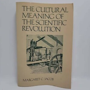 The Cultural Meaning of the Scientific Revolution by Margaret C. Jacob