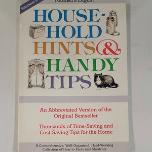 May include: A book titled "House-Hold Hints & Handy Tips" by Reader's Digest. The book cover features illustrations of a house, a cat, and jars. The book is an abbreviated version of the original bestseller and contains thousands of time-saving and cost-saving tips for the home.