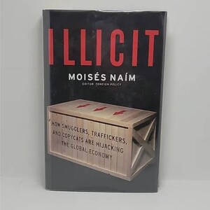 May include: A black book cover with the title "ILLICIT" in red letters. The author's name, "MOISÉS NAÍM", is printed in white below the title. The subtitle, "EDITOR, FOREIGN POLICY", is printed in smaller white letters below the author's name. The cover features a wooden crate with red arrows pointing down. The text on the crate reads: "HOW SMUGGLERS, TRAFFICKERS, AND COPYCATS ARE HIJACKING THE GLOBAL ECONOMY."