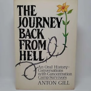 May include: Book cover with the title "The Journey Back From Hell: An Oral History - Conversations with Concentration Camp Survivors" by Anton Gill. The cover features a yellow flower growing through barbed wire.