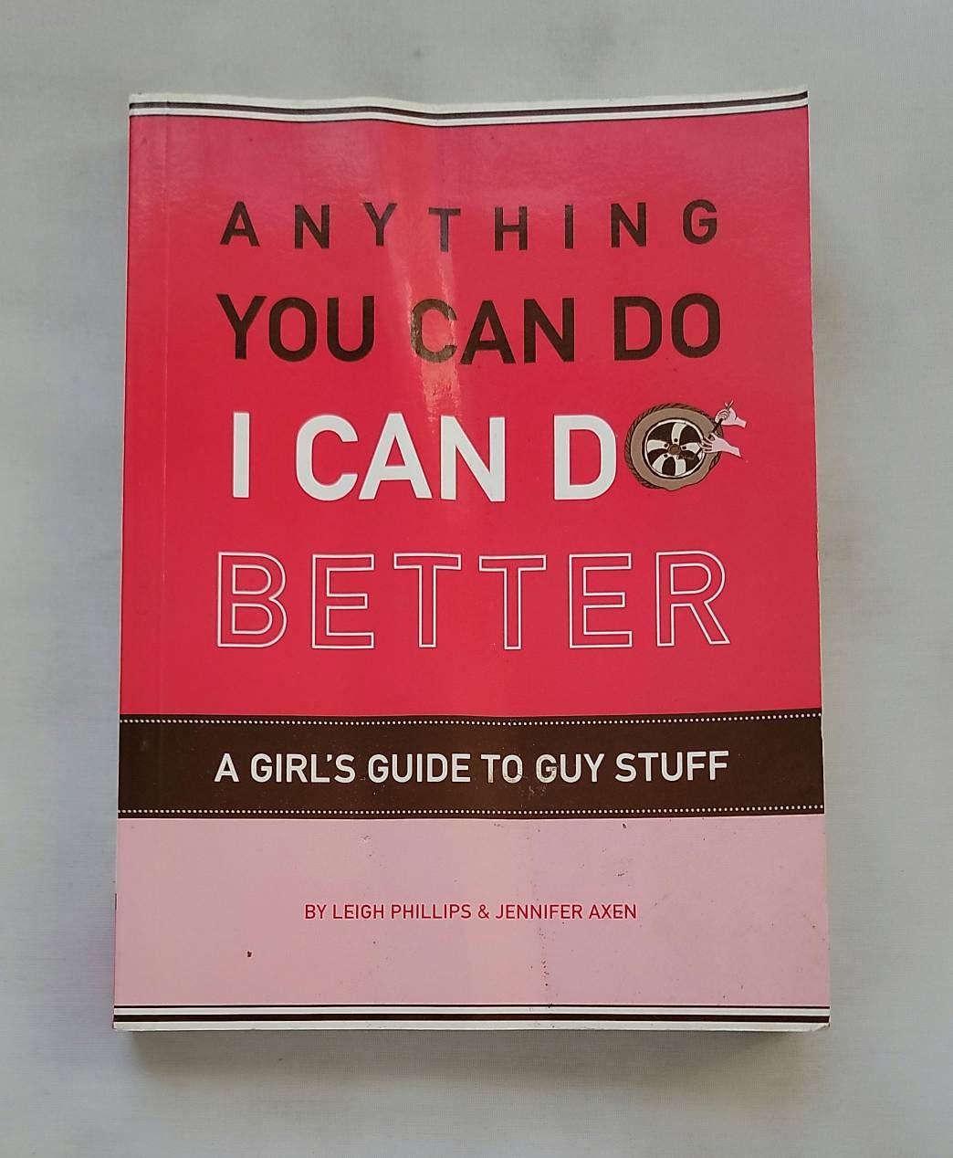 Anything You Can Do, I Can Do Better: A Girl's Guide to Guy Stuff [Book]