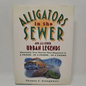 Alligators in the Sewer and 222 Other Urban Legends: Absolutely True Stories that Happened to a Friend...of a Friend...of a Friend Hardcover