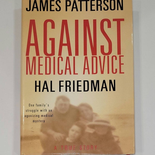 Against Medical Advice: A True Story Hardcover – October 1, 2008 by James Patterson (Author), Hal Friedman (Author), Cory Friedman Cory Frie