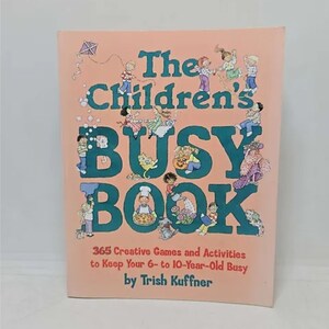The Children&#39;s Busy Book by Trish Kuffner - This book contains 365 activities (one for each day of the year) for six to ten year olds usin