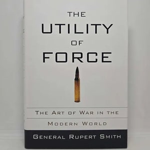 The Utility of Force: The Art of War in the Modern World Hardcover – Deckle Edge, January 16, 2007 by Rupert Smith War no longer exist