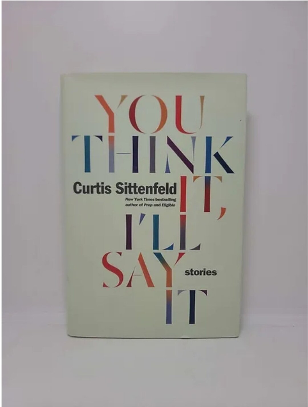 You Think It, I'll Say It: Stories By Curtis Sittenfeld - Hardcover, Good Condition