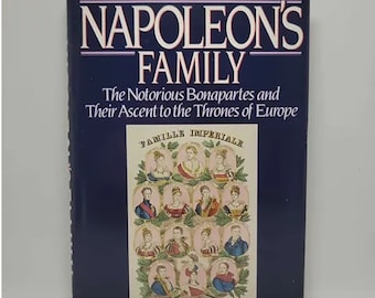 Napoleon's Family: The Notorious Bonapartes by Desmond Seward and Their Ascent to the Thrones of Europe ‘With precision, wit and remarka