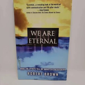 May include: Book cover with a blue and yellow sky background. The title is "We Are Eternal" and the subtitle is "What the Spirits Tell Me About Life After Death" by Robert Brown.