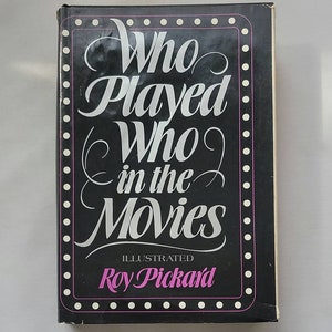 Who Played in the Movies by Roy Pickard - Vintage Hardcover 1991 - Movie History Historical Biographies Hollywood History Beginning of Film