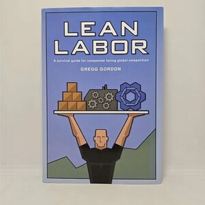 May include: A blue book cover with the title "LEAN LABOR" and the subtitle "A survival guide for companies facing global competition". The author's name, "GREGG GORDON", is printed below the title. The cover features a cartoon illustration of a person holding a tray with boxes and gears.