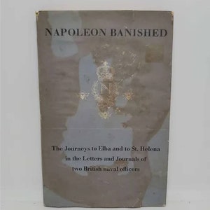 Napoleon Banished: The Journeys to Elba and to St. Helena Recorded in the Letters and Journal of two British Naval Officers, Captain Thomas