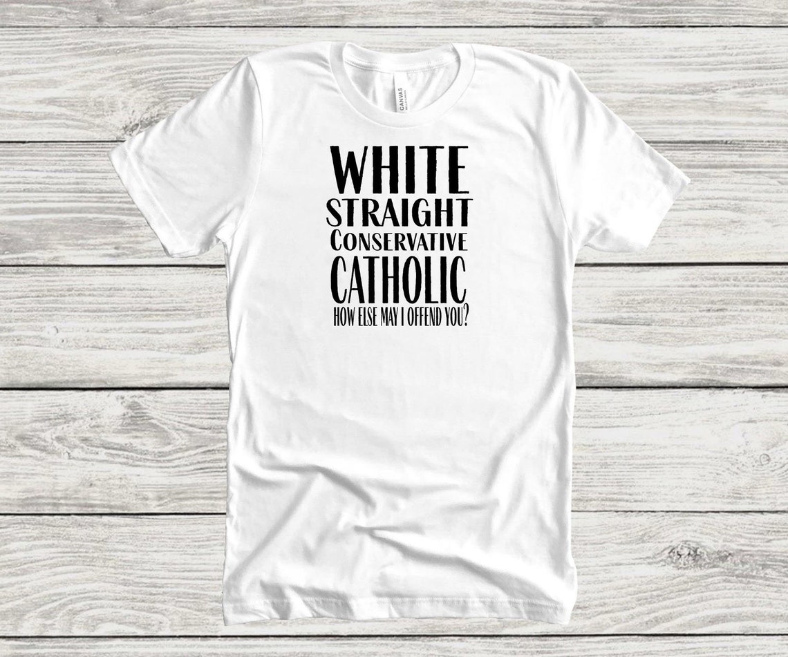 WHITE Straight CONSERVATIVE CATHOLIC How Else May I Offend Etsy