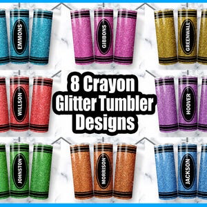 May include: Eight different designs for personalized glitter tumblers. Each tumbler features a crayon-shaped design with a different color and name. The names are Emmons, Willson, Johnston, Morrison, Gibbons, Hoover, Jackson, and Greenwall.