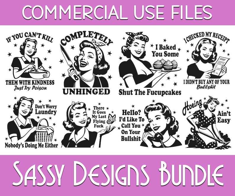May include: A bundle of sassy designs featuring retro illustrations of women with humorous phrases. The designs include text like "Unhinged", "Shut the Fucupcakes", and "I checked my receipt". The words "Commercial Use Files" and "Sassy Designs Bundle" are also present.