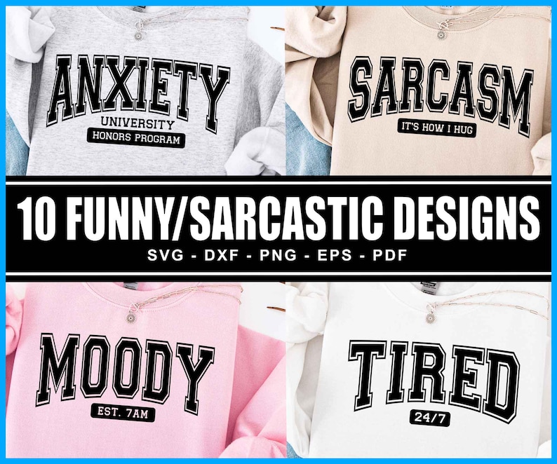 May include: A set of 10 funny and sarcastic designs for t-shirts or other apparel. The designs feature phrases like "Anxiety University Honors Program", "Sarcasm It's How I Hug", "Moody Est. 7am", and "Tired 24/7".