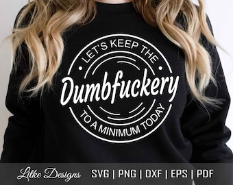 Let's Keep The Dumbfuckery To a Minimum Today Svg, Bad Bitch Svg, Quotes Sayings, Funny Mom Svg, Sassy Svg, Cut File Cricut, Silhouette, Png