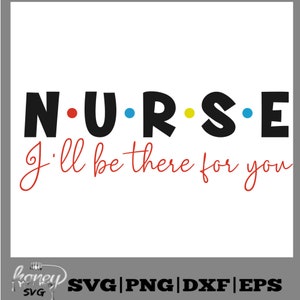 Enfermera, estaré allí para ti Svg, Enfermera Svg, Amigos Svg, Svg, Eps, Dxf, Png