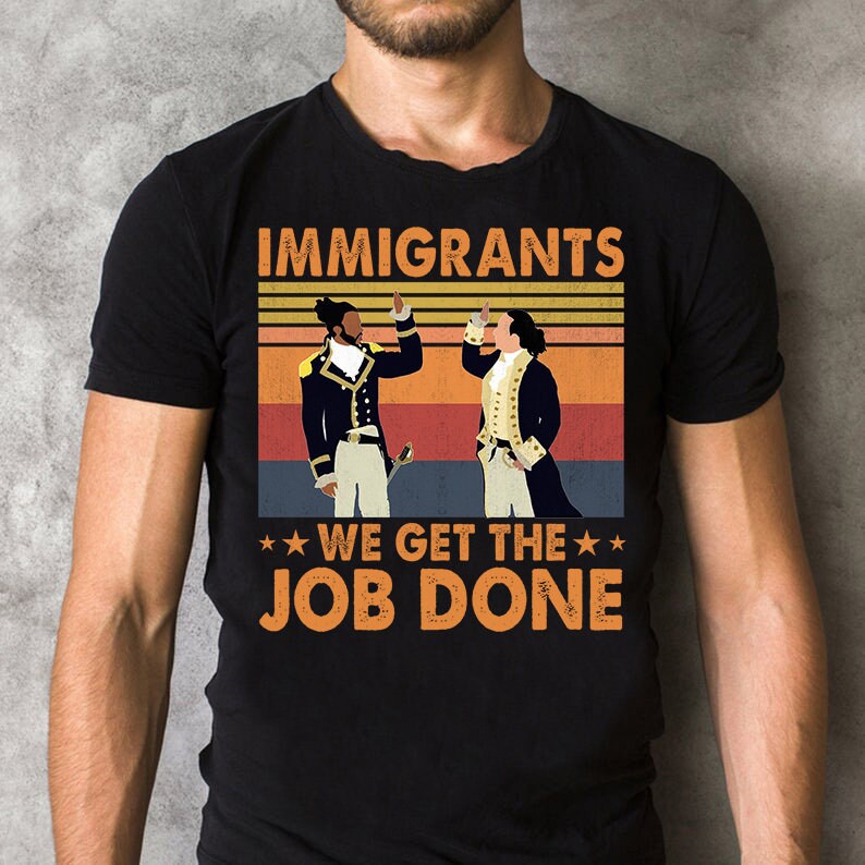immigrants we get the job done t shirt