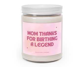 Mom Thanks For Birthing a Legend - Scented Soy Candle, 9oz - Mother's Day Gift