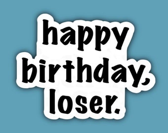 Happy Birthday Loser Sticker, Funny, Waterproof, Attitude Sticker, Water Bottle Sticker, Rude, Laptop Sticker, Aesthetic, Journal, Mirror
